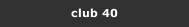 club 40